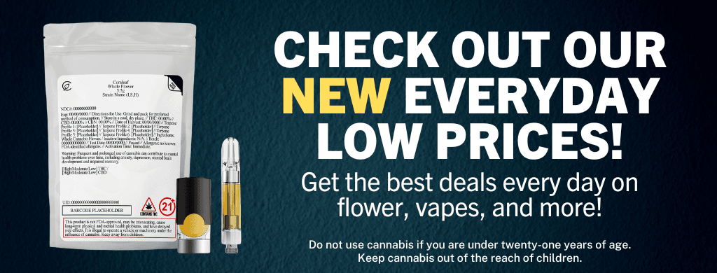 Check out our Everyday Low Prices. Get the best deals every day on flower, vapes, and more!